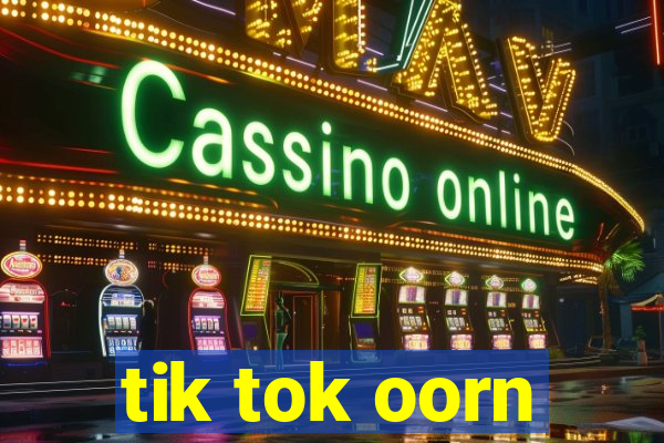 tik tok oorn